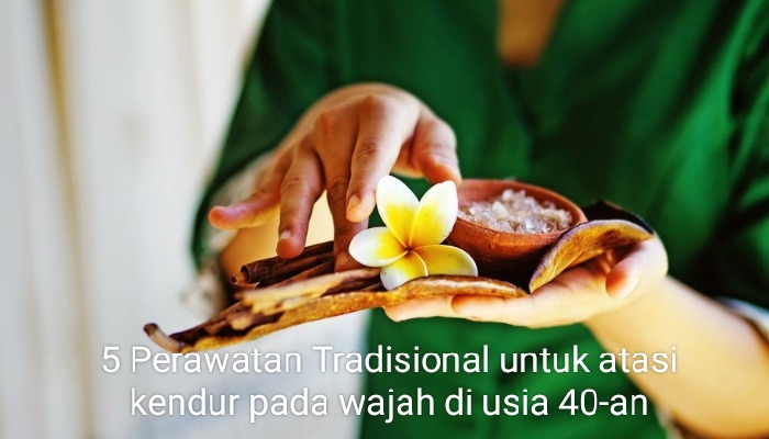 5 Perawatan Tradisional yang Ampuh untuk Mengatasi Kendur pada Wajah di Usia 40-an 