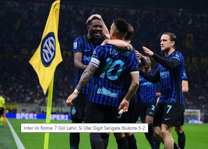 Inter Milan vs AS Roma: Hujan Gol di Giuseppe Meazza, Nerazzurri Menang Telak 5-2
