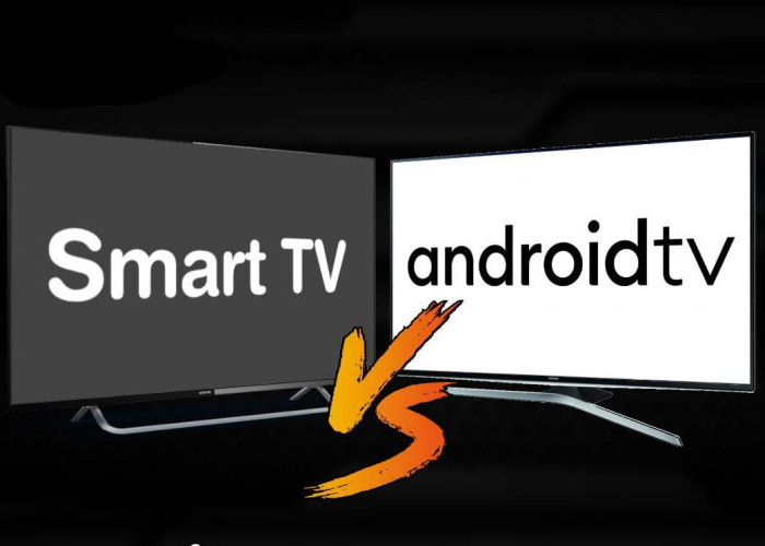 Smart TV vs Android TV, Mana yang Lebih Baik?